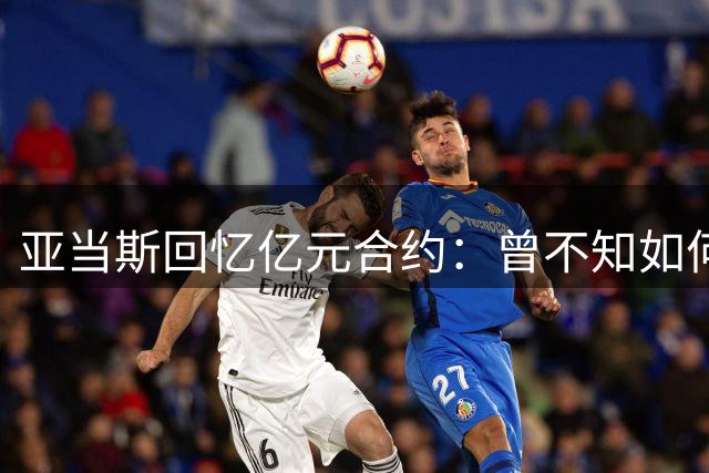 亚当斯回忆亿元合约：曾不知如何理财 求助专业人士